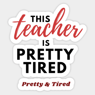 This Teacher is Pretty Tired - Funny Teacher T-Shirt Sticker